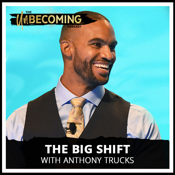 EP 74 The Big Shift with Anthony Trucks